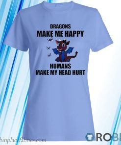 Dragons Make Me Happy Humans Make My Head Hurt T-Shirt, Hoodie
