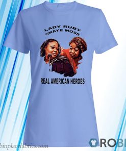 Lady Ruby And Shaye Moss Real American Heroes T-Shirt, Hoodie, Sweatshirt