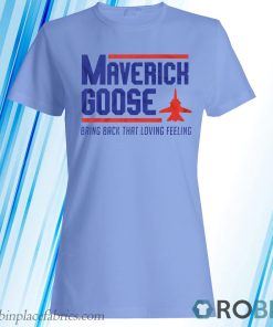 Maverick Goose Bring Back That Loving Feeling -Top Gun 2022 T-Shirt, Hoodie