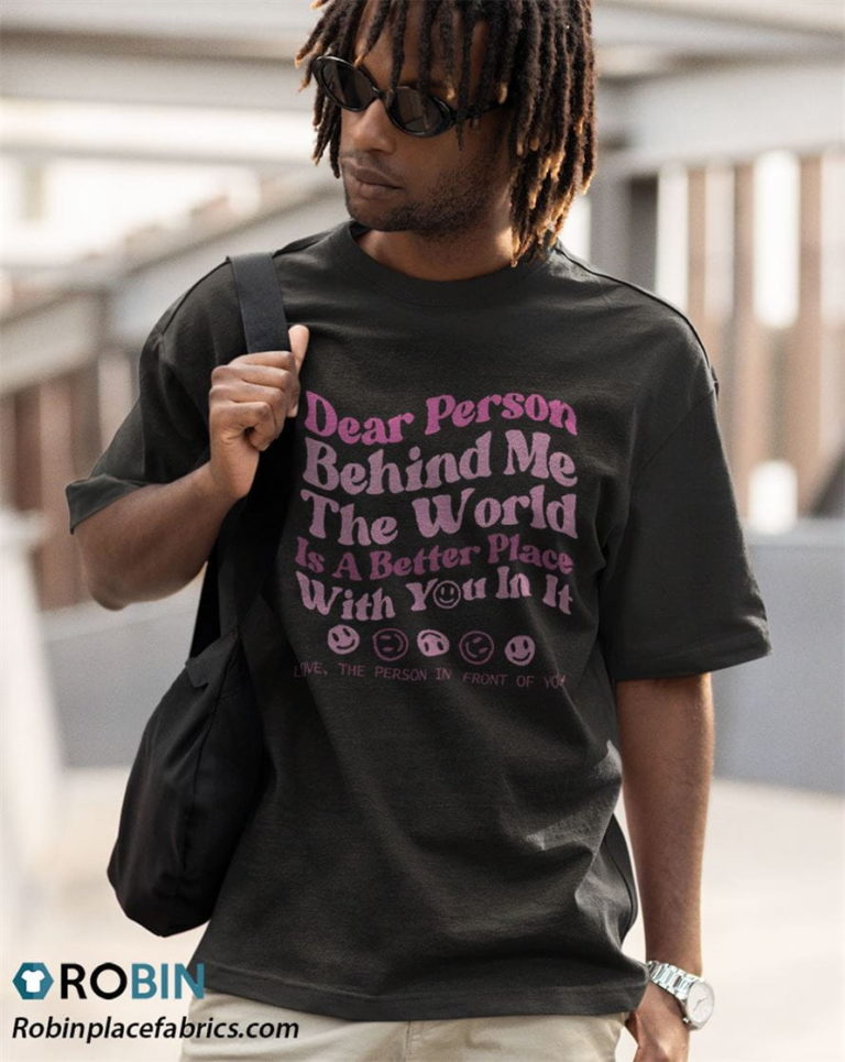 Dear Person Behind Me The World Is A Better Place Love Shirt