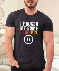 a t shirt black funny i paused my game to be here 6P1bk