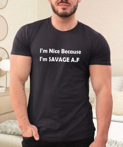 a t shirt black im nice because im savage af funny quote LiVEf