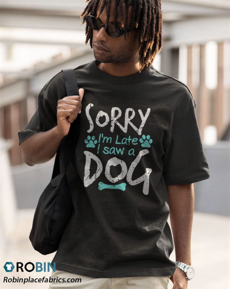 Sorry I’m Late I Saw A Dog Shirt