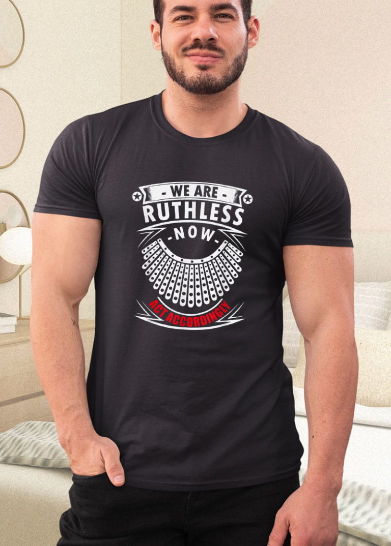 We Are Ruthless Now Act Accordingly Shirt