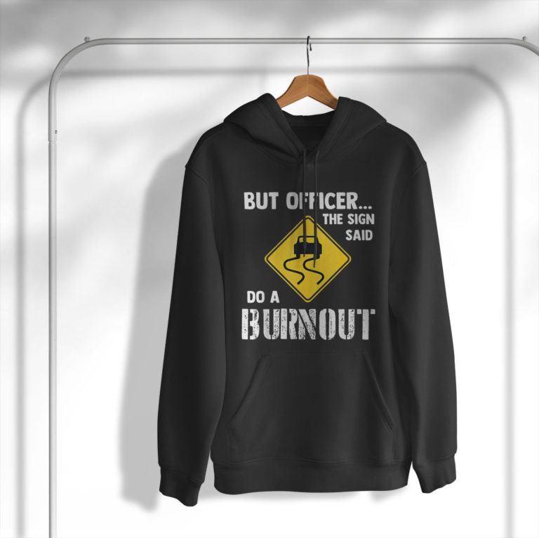 But Officer The Sign Said Do A Burnout Shirt