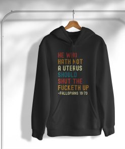 hoodie he who hath not a uterus should shut the fucketh up V2Gft