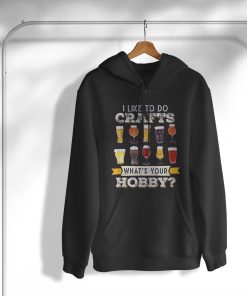 hoodie i like to do crafts whats your hobby craft beer drink vh5aL