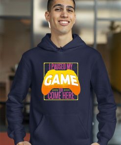 I Paused My Game To Be Here Shirt
