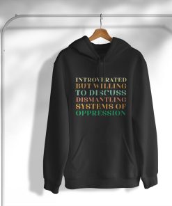 hoodie introverted but willing to discuss dismantling system MXD4u