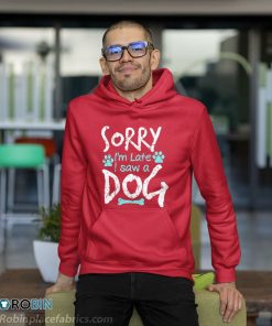 Sorry I’m Late I Saw A Dog Shirt