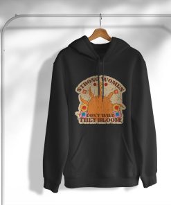 hoodie strong women dont wilt they bloom NmzSj
