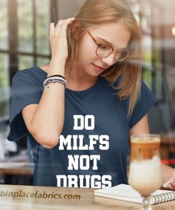 ladies t shirt do milfs not drugs E13vJ