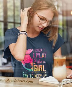 ladies t shirt i know i play like a girl soccer NarAX