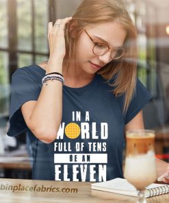 ladies t shirt in a world full of tens be an eleven 3d355