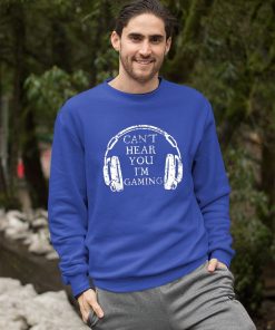 sweatshirt cant hear you im gaming JAB0K
