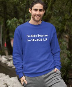 sweatshirt im nice because im savage af funny quote zaCt6