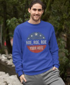 Pro Roe Pro Choice Roe Roe Roe Your Vote Feminist Shirt