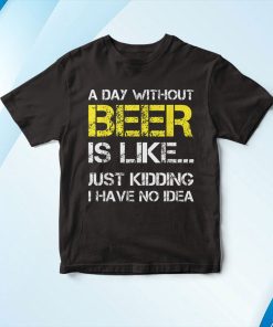 A Day Without Beer – Funny Beer Lover Shirt