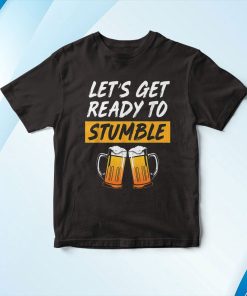 Beer Lover Lets Get Ready To Stumble Shirt
