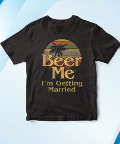 Beer Me I’m Getting Married Groom Bride Bachelor Party Shirt
