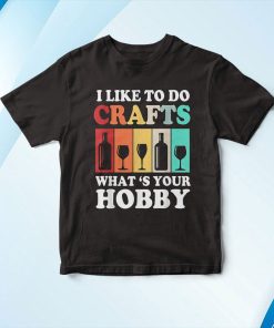 Brewery Craft Beer I Like To Do Crafts Whats Your Hobby Shirt