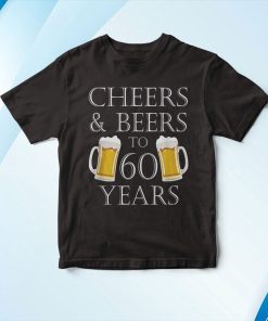 Cheers and Beers to 60 Years – 60th Birthday Shirt