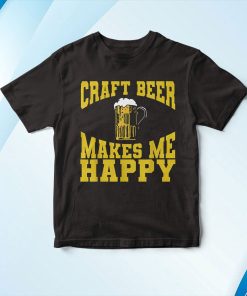Craft Beer Makes Me Happy Shirt Craft Beer Makes Me Happy Shirt