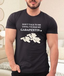 t shirt black dont talk to me until ive had my gabapentin jlZUv