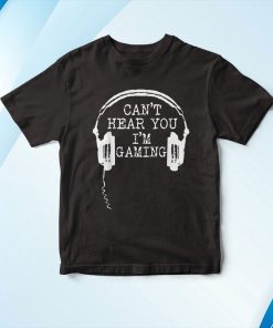 Funny Gamer Gift Headset Can’t Hear You I’m Gaming Shirt