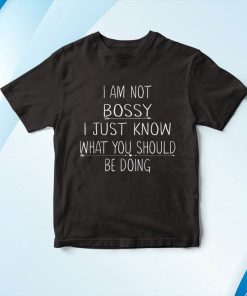 I Am Not Bossy I Just Know What You Should Be Doing Funny Shirt