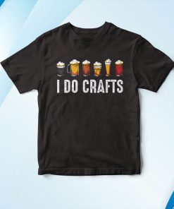 I Do Crafts Home Brewing Craft Beer Drinker Homebrewing Shirt