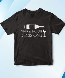I Make Pour Decisions Funny Wine Drinking Shirt