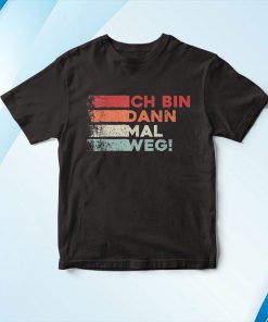 Ich Bin Dann Mal Weg Shirt