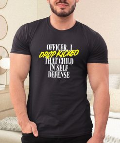 t shirt black officer i drop kicked that child in self defense GiQZU