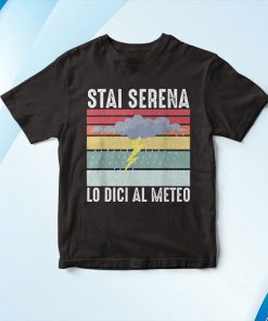Stai Serena Lo Dici Al Meteo Regalo Meteorologo Maglietta Shirt Stai Serena Lo Dici Al Meteo Regalo Meteorologo Maglietta Shirt