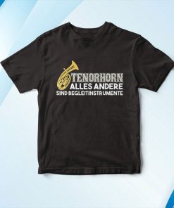 Tenor Horn – Alles Others Are Accompanying Instruments Shirt