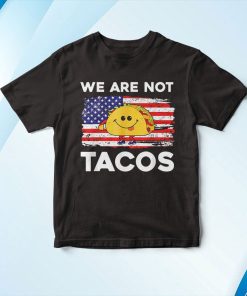 We Are Not Tacos Shirt