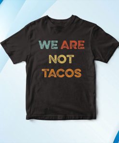 We Are Not Tacos We Are Not Your Breakfast Taco Shirt