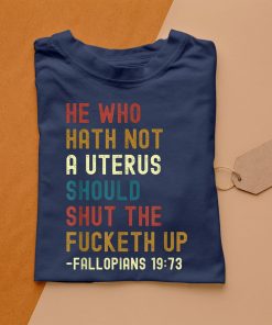 t shirt navy he who hath not a uterus should shut the fucketh up OBHGW