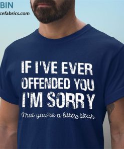 t shirt navy if ive ever offended you im sorry that you are a Bm3tB