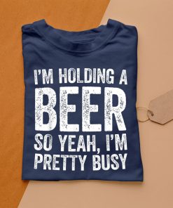t shirt navy im holding a beer so yeah im pretty busy funny n93ND