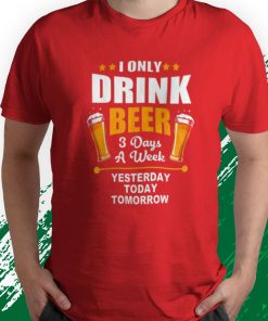 t shirt red beer lover i only drink beer 3 days a week R3056