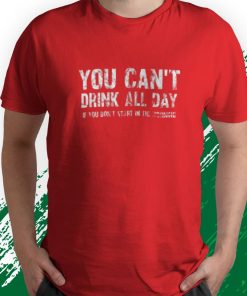 t shirt red cant drink all day if you dont start in the morning 3kTN6