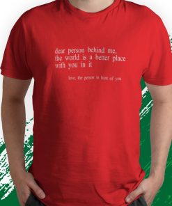 t shirt red dear person behind me the world is a better place with you 63Xpa
