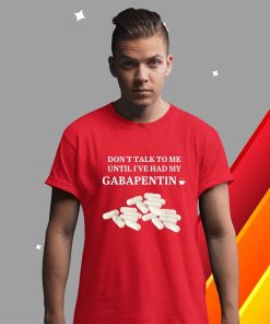 t shirt red dont talk to me until ive had my gabapentin G2Xxu