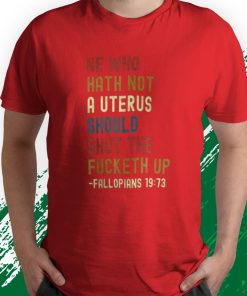 t shirt red he who hath not a uterus should shut the fucketh up 20Afo