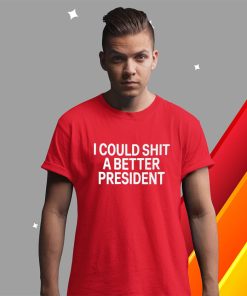 t shirt red i could shit a better president anti biden 9ddPB