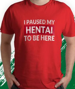t shirt red i paused my hentai to be here funny ecchi lewd anime AN7fc