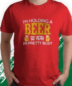 t shirt red im holding a beer so yeah im pretty busy yP4wI