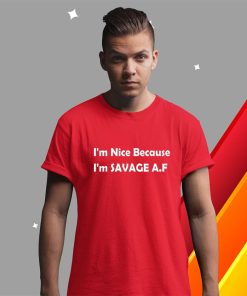 t shirt red im nice because im savage af funny quote tFstW
